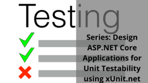Series: Unit Testing in ASP.NET Core MVC – Design ASP.NET Core 5 Applications for Unit Testability – Ultimate Guide