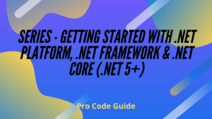 Series – Getting Started with .NET Platform, .NET Framework & .NET Core (.NET 5+)